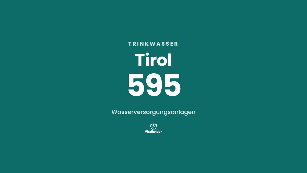 Trinkwasser in Tirol, 595 Wasserversorgungsanlagen