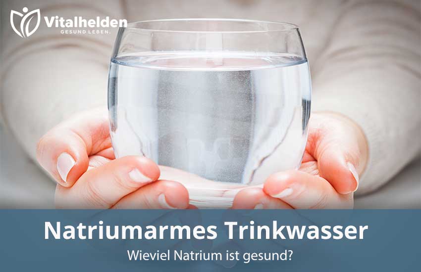 Natriumarmes Wasser – wie viel Natrium im Wasser ist gesund?